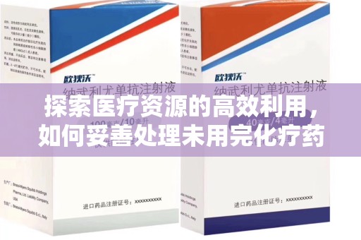 芜湖探索医疗资源的高效利用，如何妥善处理未用完化疗药