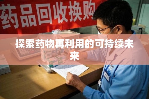 芜湖探索药物再利用的可持续未来