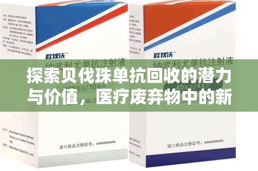 芜湖探索贝伐珠单抗回收的潜力与价值，医疗废弃物中的新机遇