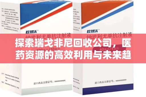 芜湖探索瑞戈非尼回收公司，医药资源的高效利用与未来趋势