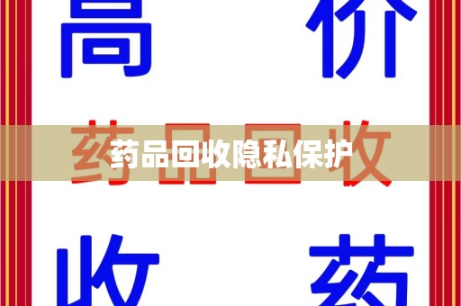 芜湖药品回收隐私保护