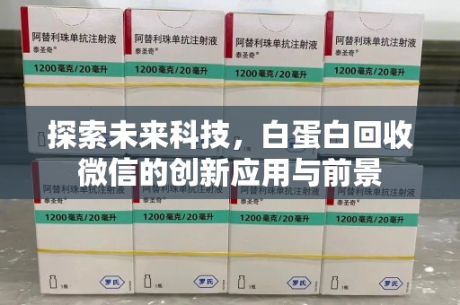 芜湖探索未来科技，白蛋白回收微信的创新应用与前景