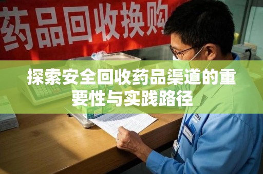 芜湖探索安全回收药品渠道的重要性与实践路径