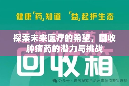 芜湖探索未来医疗的希望，回收肿瘤药的潜力与挑战