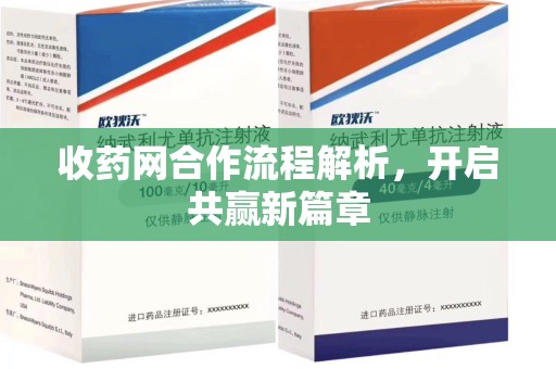芜湖收药网合作流程解析，开启共赢新篇章