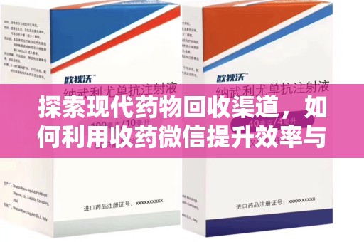 芜湖探索现代药物回收渠道，如何利用收药微信提升效率与安全