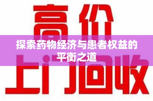 芜湖探索药物经济与患者权益的平衡之道