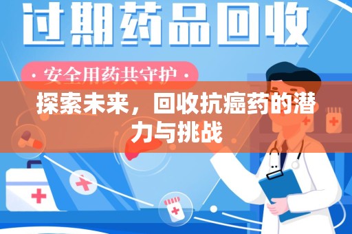 芜湖探索未来，回收抗癌药的潜力与挑战