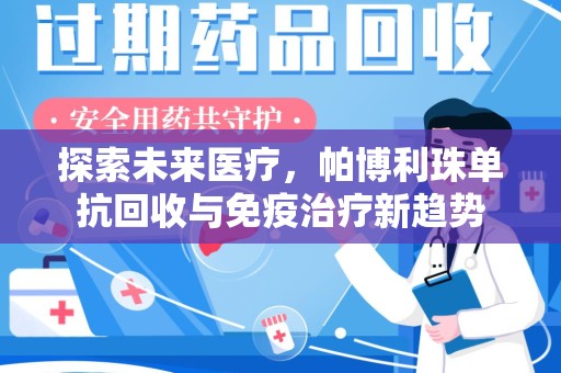 芜湖探索未来医疗，帕博利珠单抗回收与免疫治疗新趋势