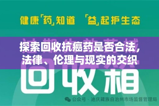 芜湖探索回收抗癌药是否合法，法律、伦理与现实的交织