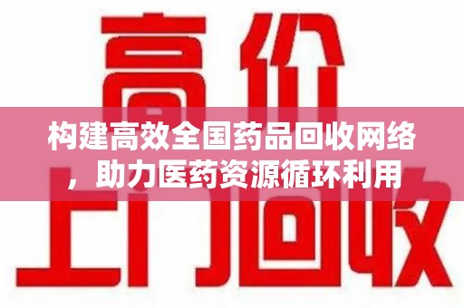 芜湖构建高效全国药品回收网络，助力医药资源循环利用