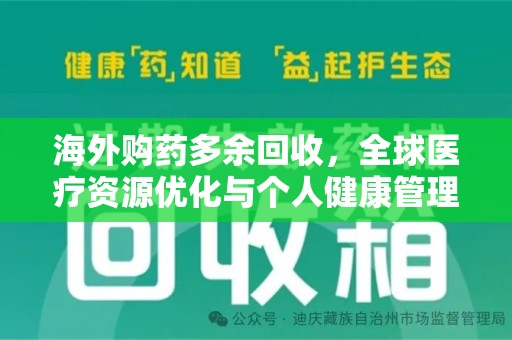 芜湖海外购药多余回收，全球医疗资源优化与个人健康管理的新趋势