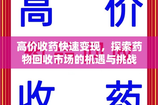 芜湖高价收药快速变现，探索药物回收市场的机遇与挑战