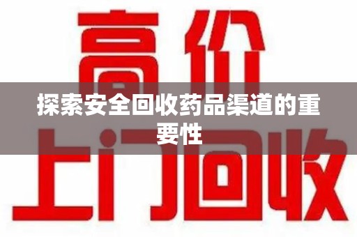 芜湖探索安全回收药品渠道的重要性