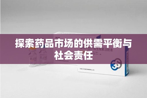 芜湖探索药品市场的供需平衡与社会责任