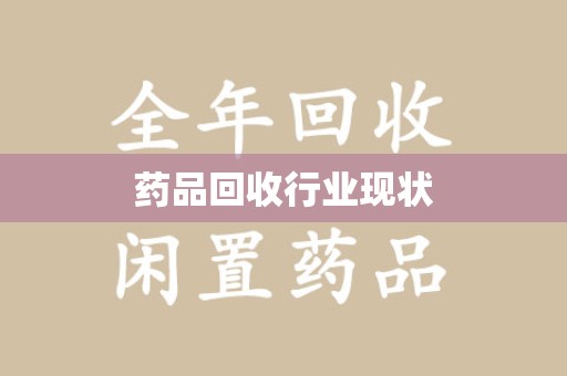 芜湖药品回收行业现状
