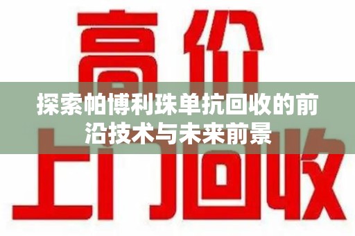 芜湖探索帕博利珠单抗回收的前沿技术与未来前景