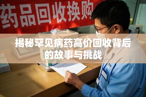 芜湖揭秘罕见病药高价回收背后的故事与挑战