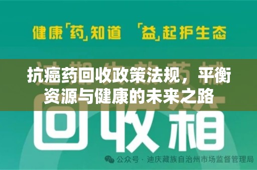 芜湖抗癌药回收政策法规，平衡资源与健康的未来之路