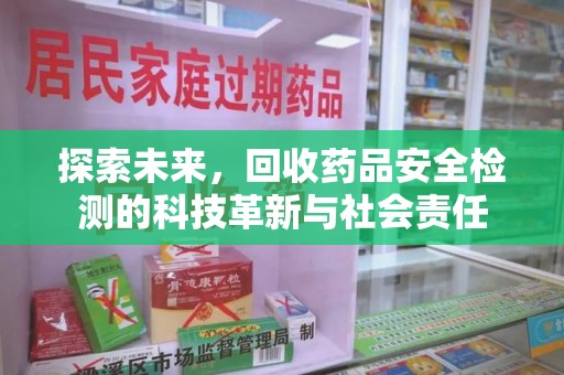 芜湖探索未来，回收药品安全检测的科技革新与社会责任