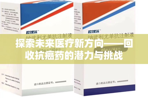 芜湖探索未来医疗新方向——回收抗癌药的潜力与挑战