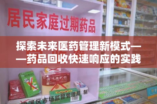 芜湖探索未来医药管理新模式——药品回收快速响应的实践与展望