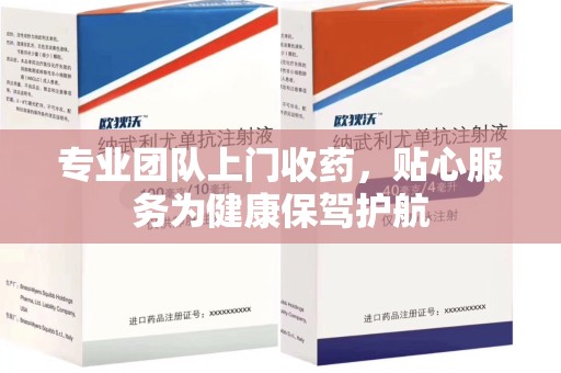 芜湖专业团队上门收药，贴心服务为健康保驾护航