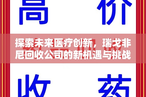 芜湖探索未来医疗创新，瑞戈非尼回收公司的新机遇与挑战