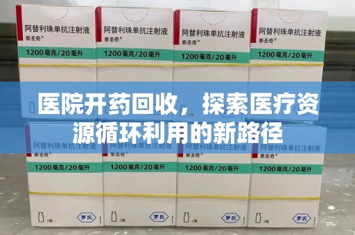 芜湖医院开药回收，探索医疗资源循环利用的新路径