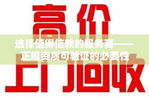 芜湖选择值得信赖的服务商——正规资质可验证的必要性