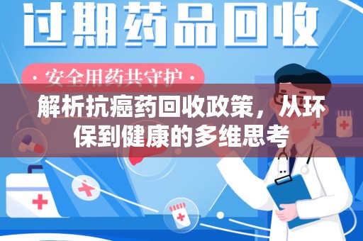 芜湖解析抗癌药回收政策，从环保到健康的多维思考