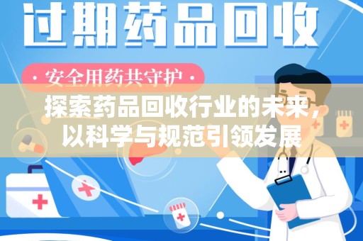 芜湖探索药品回收行业的未来，以科学与规范引领发展
