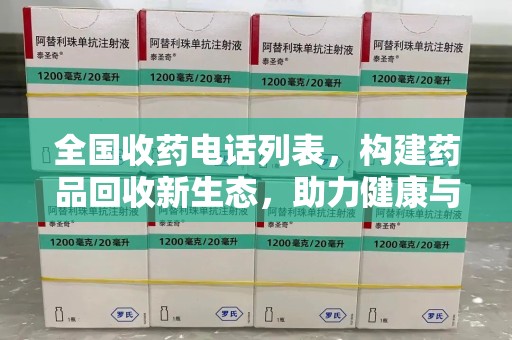 芜湖全国收药电话列表，构建药品回收新生态，助力健康与环保