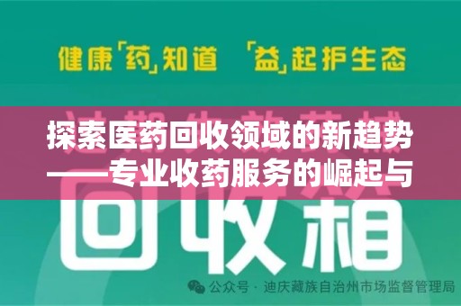 芜湖探索医药回收领域的新趋势——专业收药服务的崛起与未来