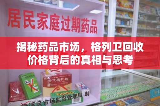芜湖揭秘药品市场，格列卫回收价格背后的真相与思考