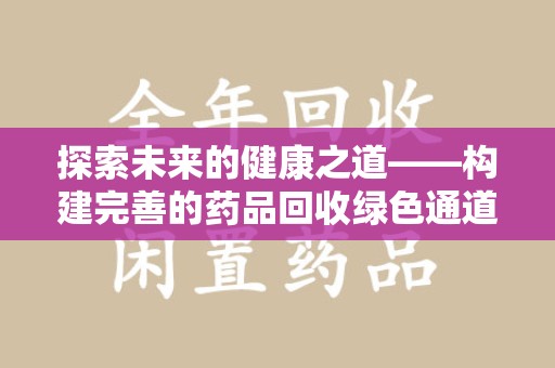 芜湖探索未来的健康之道——构建完善的药品回收绿色通道