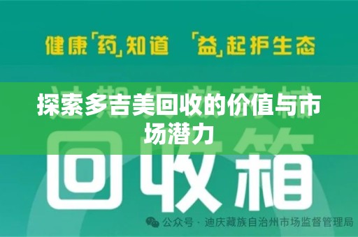 芜湖探索多吉美回收的价值与市场潜力