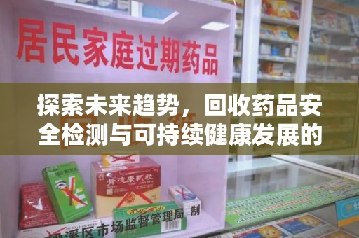 芜湖探索未来趋势，回收药品安全检测与可持续健康发展的新方向
