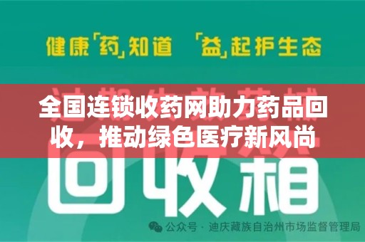 芜湖全国连锁收药网助力药品回收，推动绿色医疗新风尚